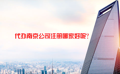 代办南京公司注册哪家好呢？